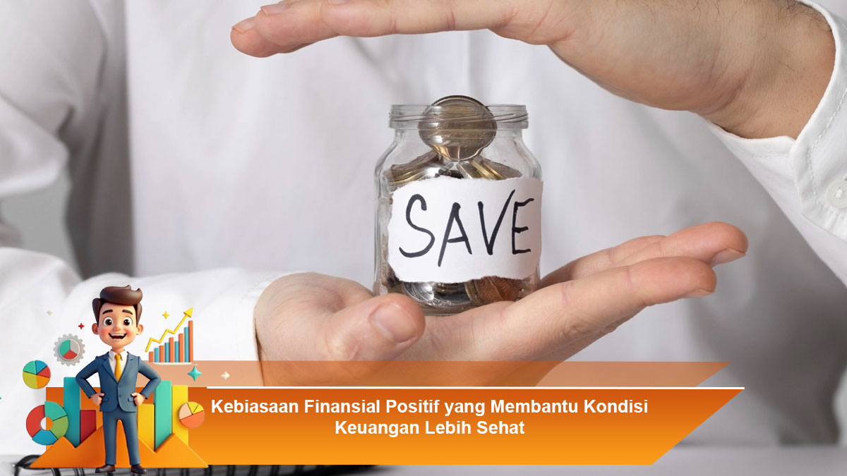 Kebiasaan-Finansial-Positif-yang-Membantu-Kondisi-Keuangan-Lebih-Sehat