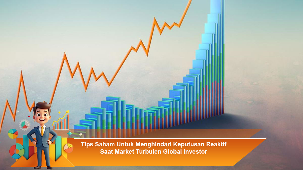 Tips-Saham-Untuk-Menghindari-Keputusan-Reaktif-Saat-Market-Turbulen-Global-Investor