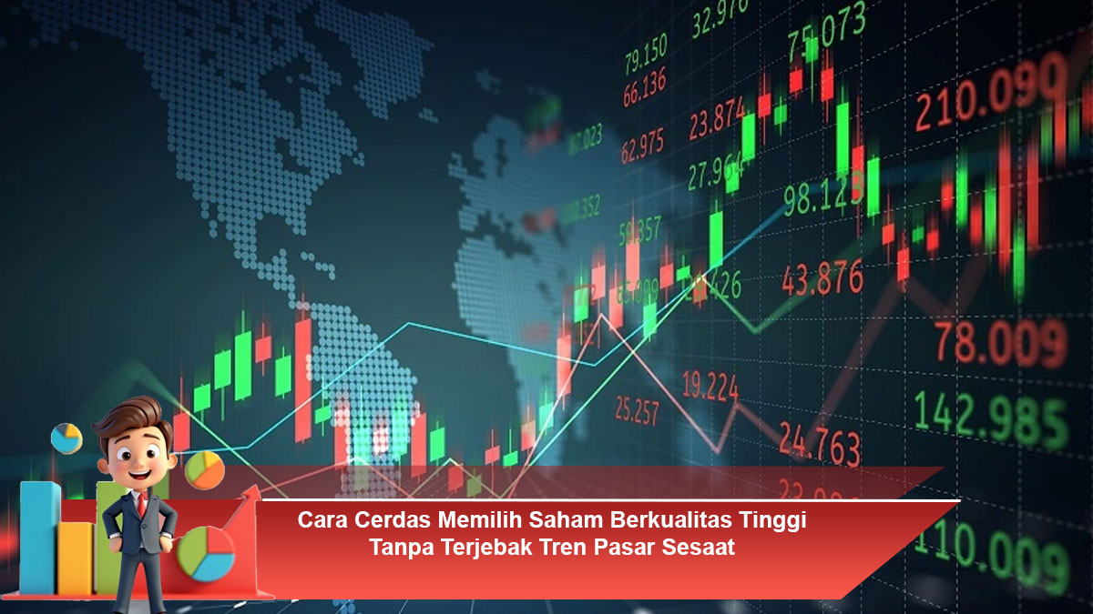 Cara-Cerdas-Memilih-Saham-Berkualitas-Tinggi-Tanpa-Terjebak-Tren-Pasar-Sesaat