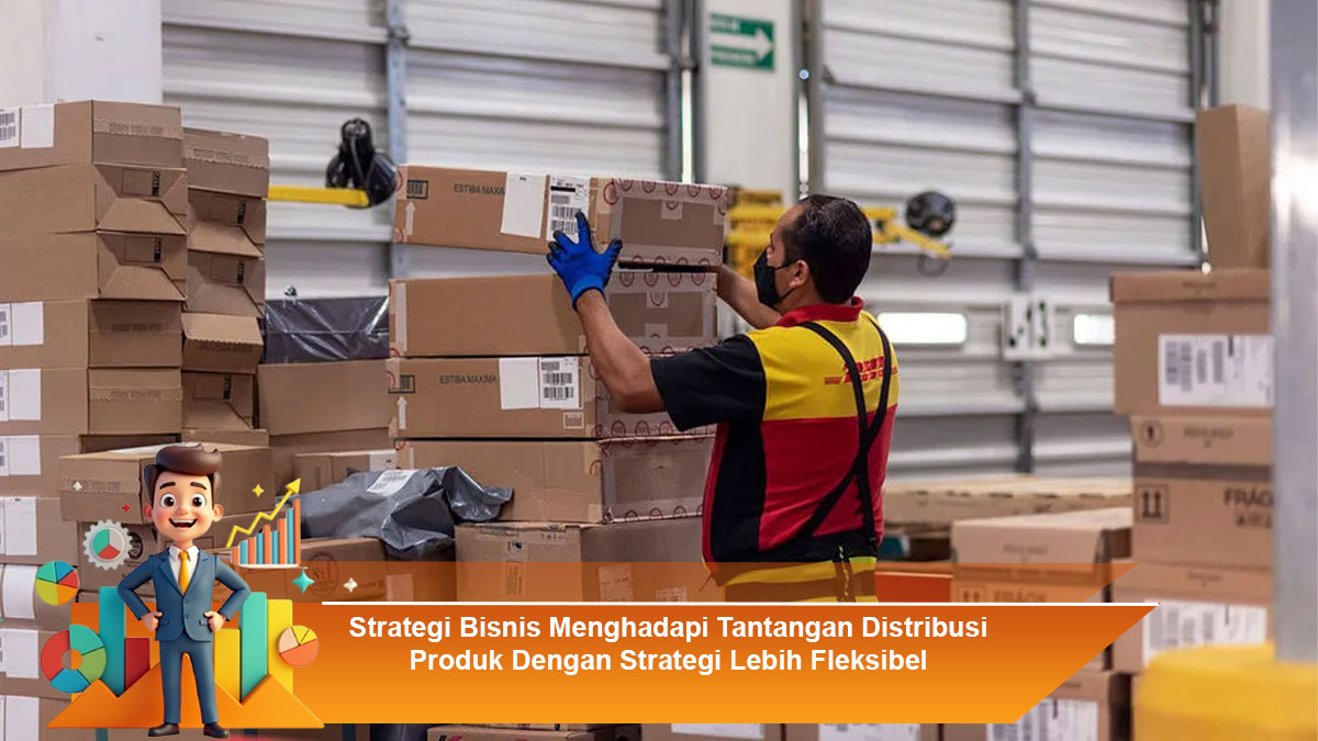 Strategi-Bisnis-Menghadapi-Tantangan-Distribusi-Produk-Dengan-Strategi-Lebih-Fleksibel