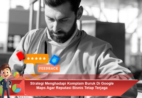 Strategi-Menghadapi-Komplain-Buruk-Di-Google-Maps-Agar-Reputasi-Bisnis-Tetap-Terjaga